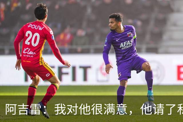 阿吉雷：我对他很满意，他请了私人营养师